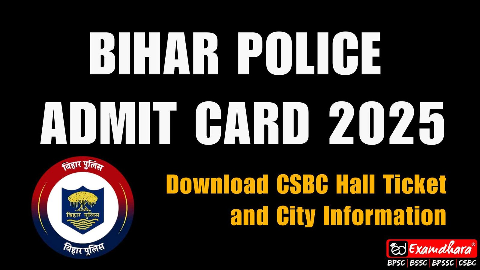 Bihar Police Admit Card 2025; Download CSBC Hall Ticket and City Information
