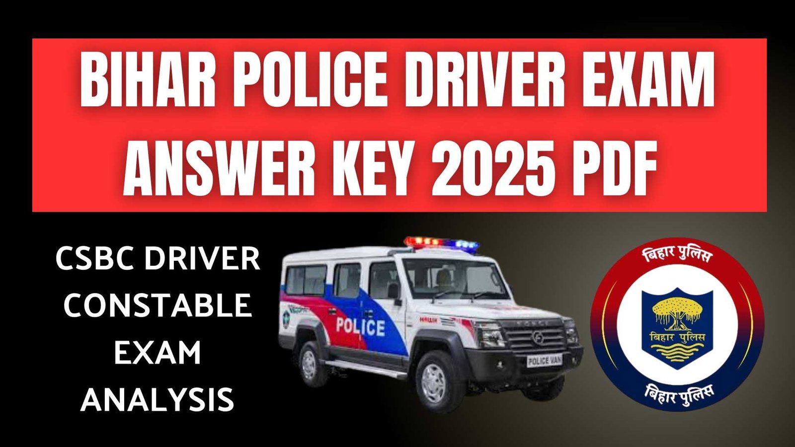 Bihar Police Driver Exam Answer Key 2025 PDF | CSBC Driver Constable Exam Analysis